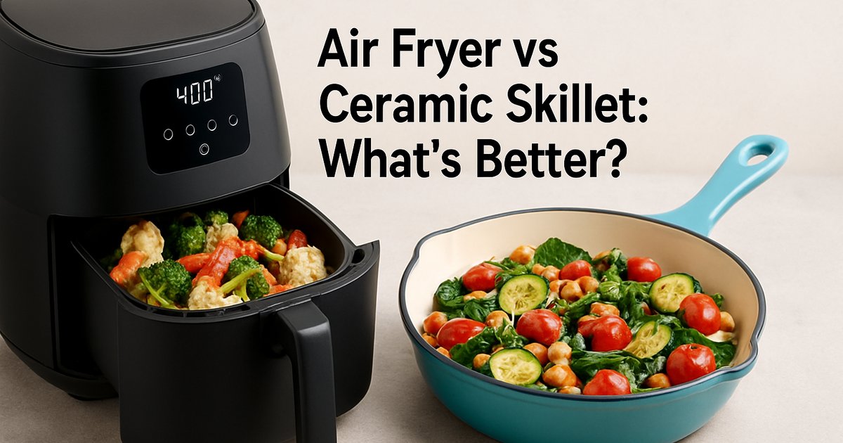 Air Fryer vs Ceramic Skillet: What's Better?
